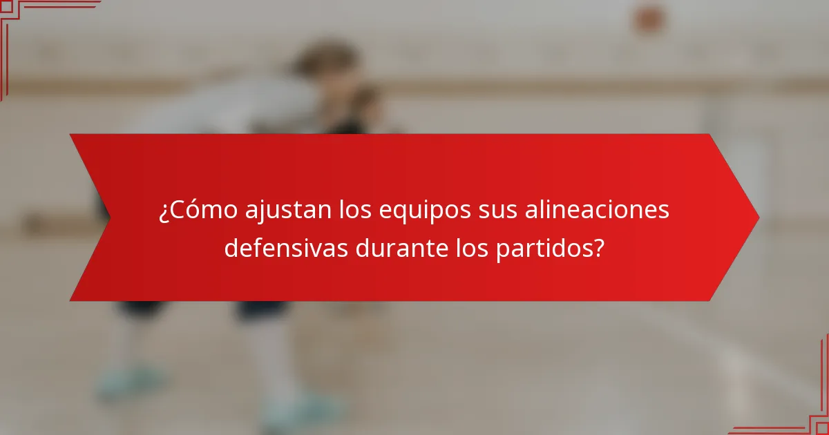 ¿Cómo ajustan los equipos sus alineaciones defensivas durante los partidos?