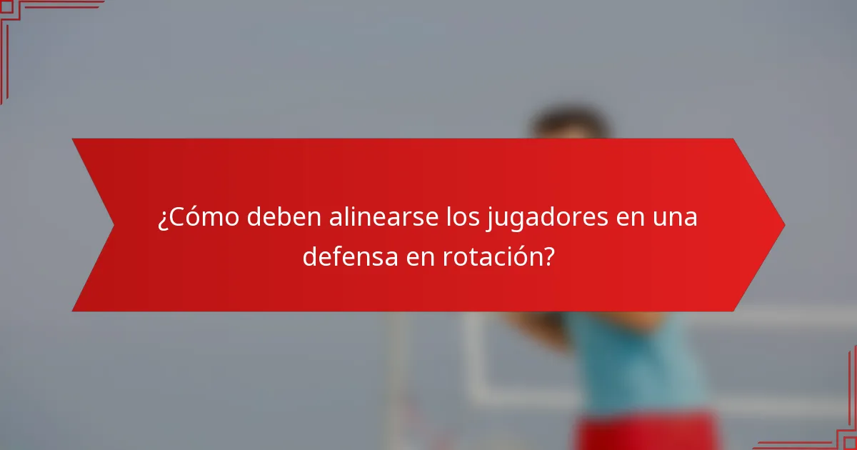 ¿Cómo deben alinearse los jugadores en una defensa en rotación?