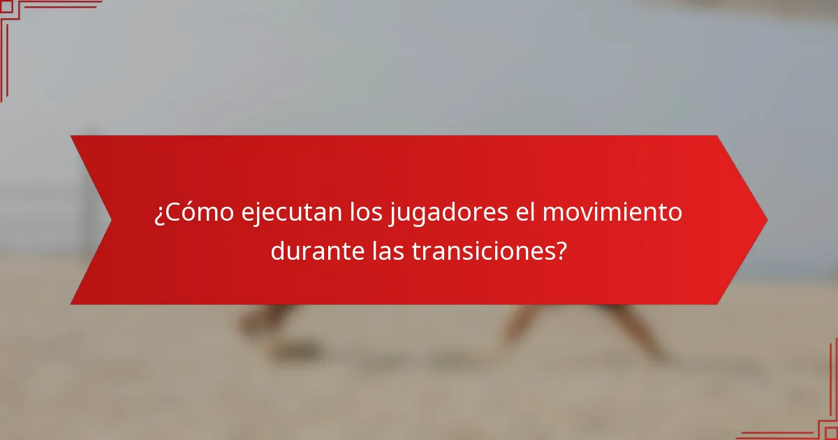 ¿Cómo ejecutan los jugadores el movimiento durante las transiciones?
