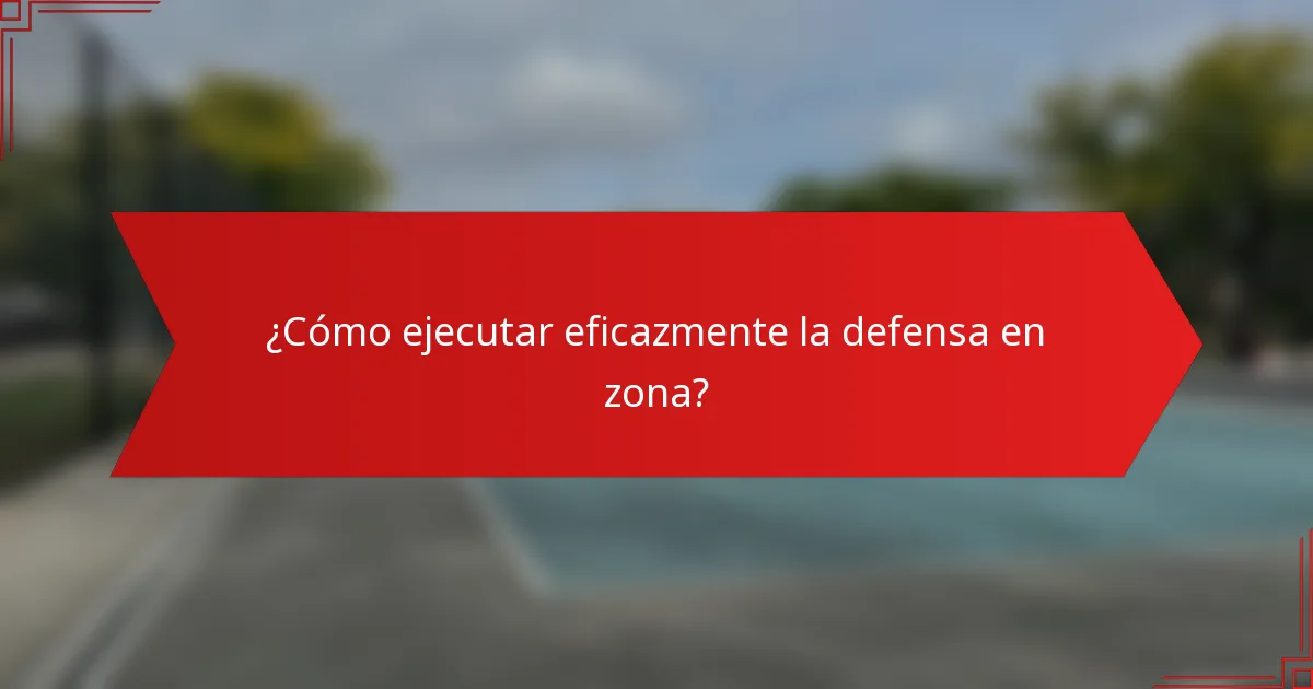 ¿Cómo ejecutar eficazmente la defensa en zona?