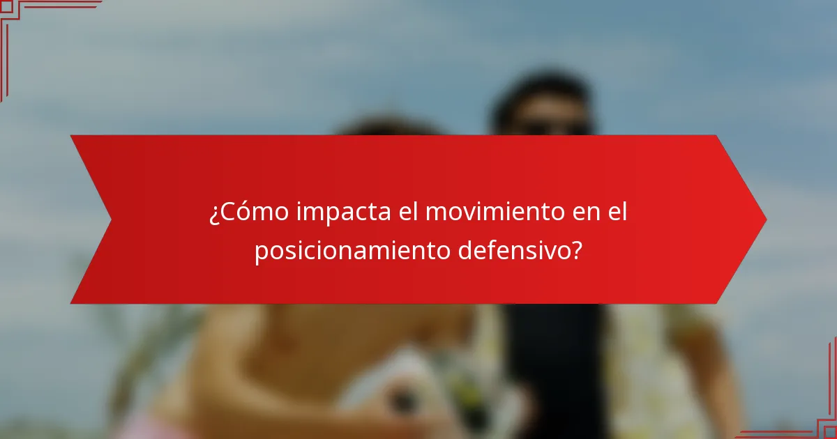 ¿Cómo impacta el movimiento en el posicionamiento defensivo?