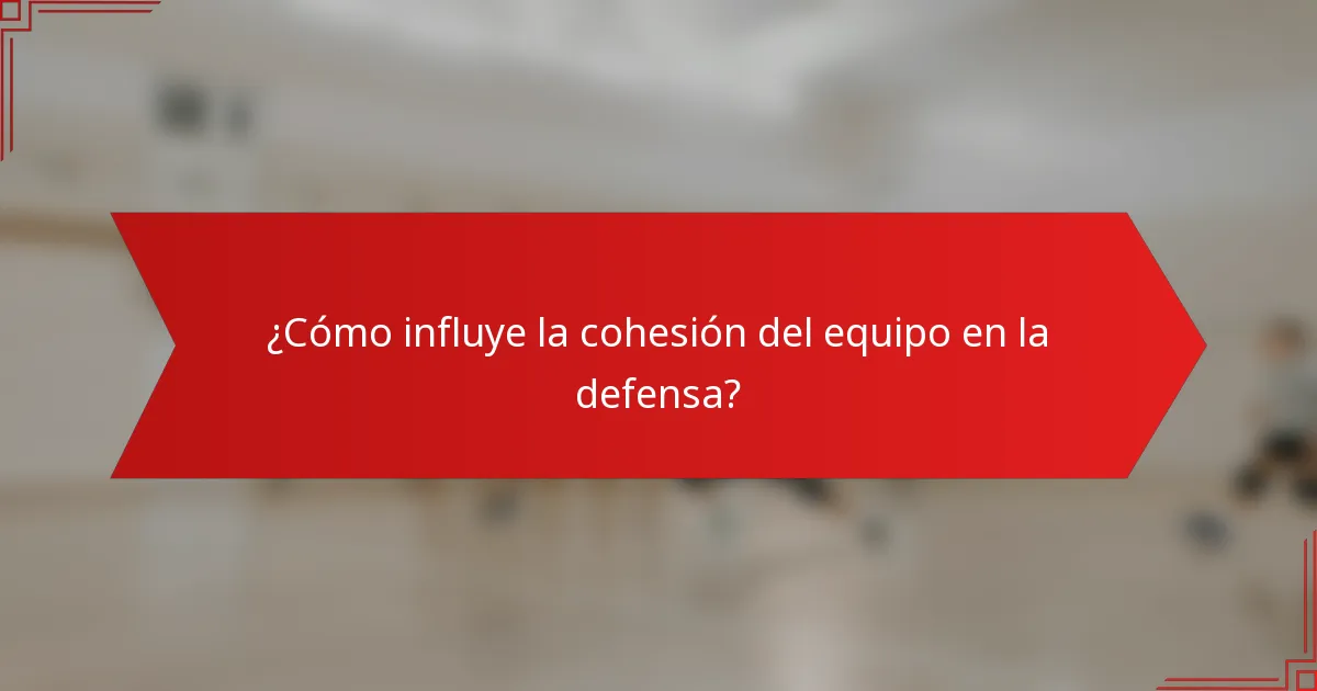 ¿Cómo influye la cohesión del equipo en la defensa?
