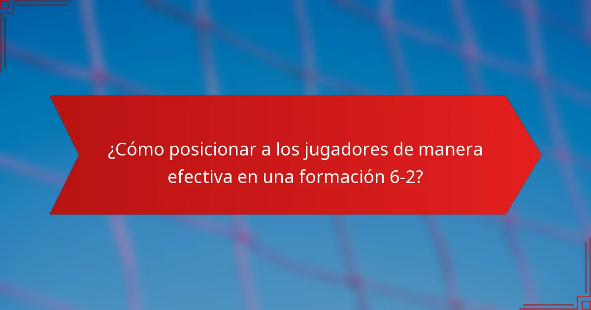 ¿Cómo posicionar a los jugadores de manera efectiva en una formación 6-2?
