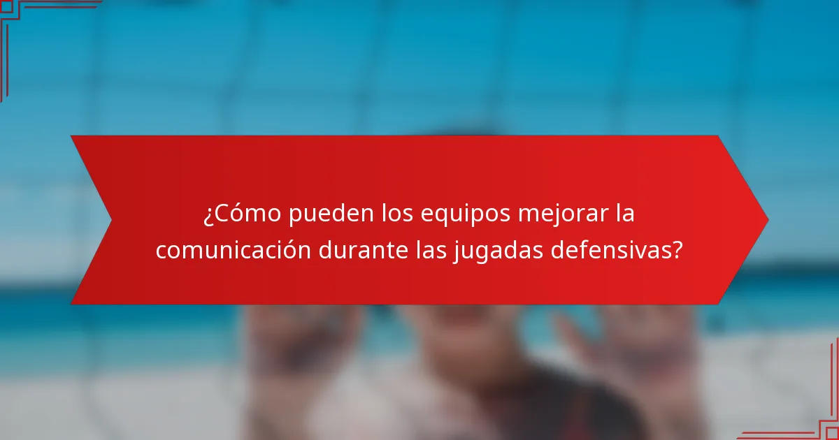 ¿Cómo pueden los equipos mejorar la comunicación durante las jugadas defensivas?