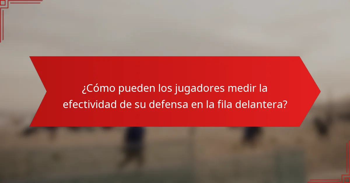 ¿Cómo pueden los jugadores medir la efectividad de su defensa en la fila delantera?