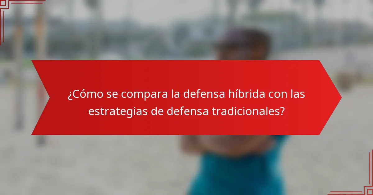 ¿Cómo se compara la defensa híbrida con las estrategias de defensa tradicionales?
