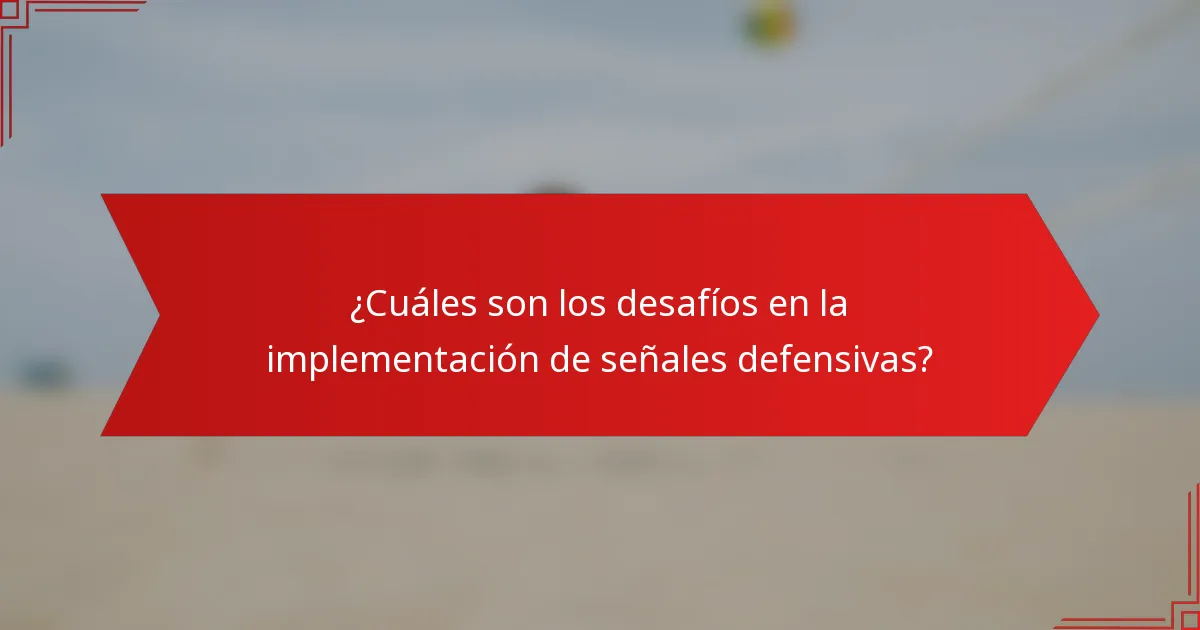 ¿Cuáles son los desafíos en la implementación de señales defensivas?