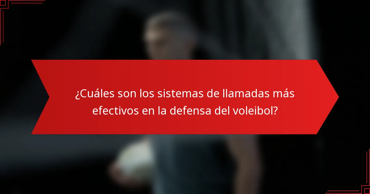 ¿Cuáles son los sistemas de llamadas más efectivos en la defensa del voleibol?