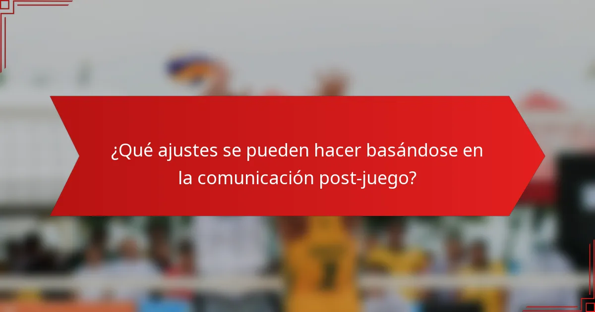 ¿Qué ajustes se pueden hacer basándose en la comunicación post-juego?