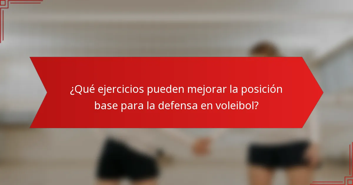 ¿Qué ejercicios pueden mejorar la posición base para la defensa en voleibol?