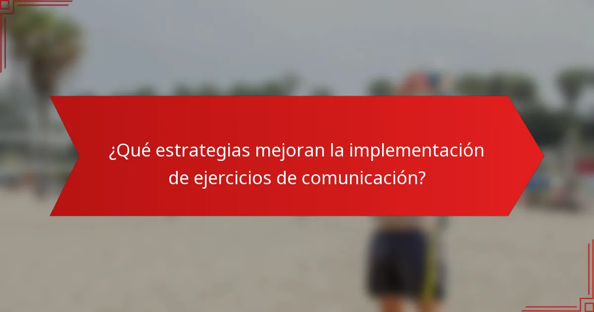 ¿Qué estrategias mejoran la implementación de ejercicios de comunicación?
