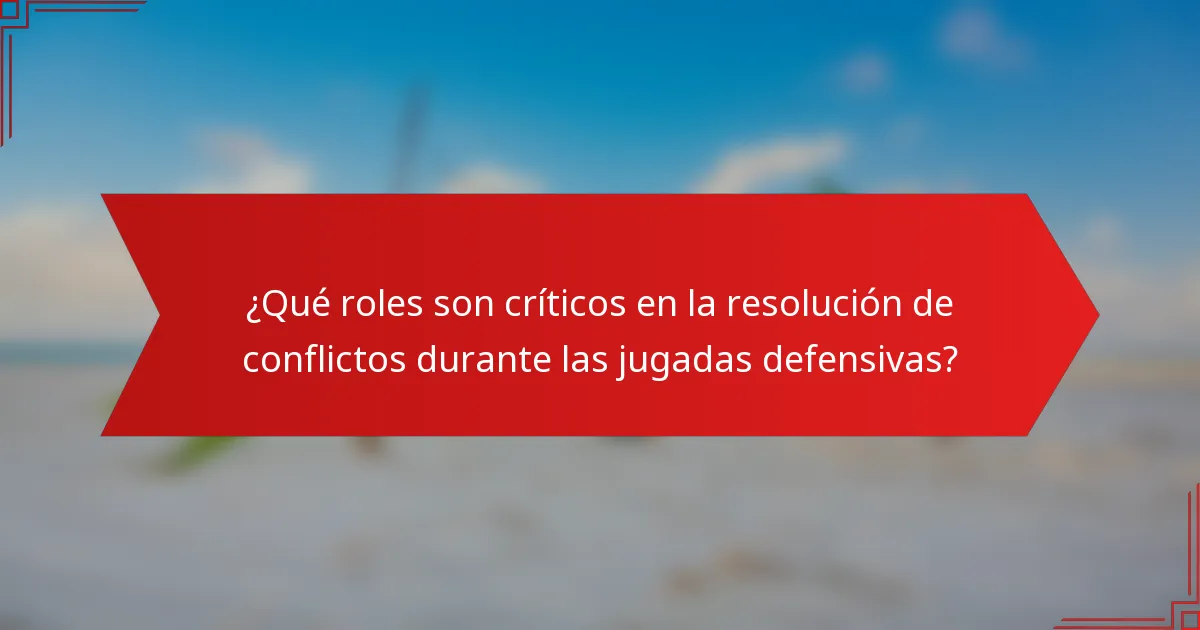 ¿Qué roles son críticos en la resolución de conflictos durante las jugadas defensivas?