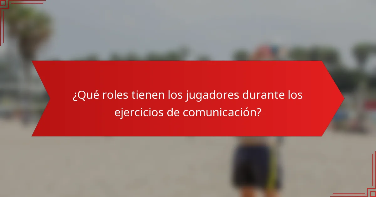 ¿Qué roles tienen los jugadores durante los ejercicios de comunicación?