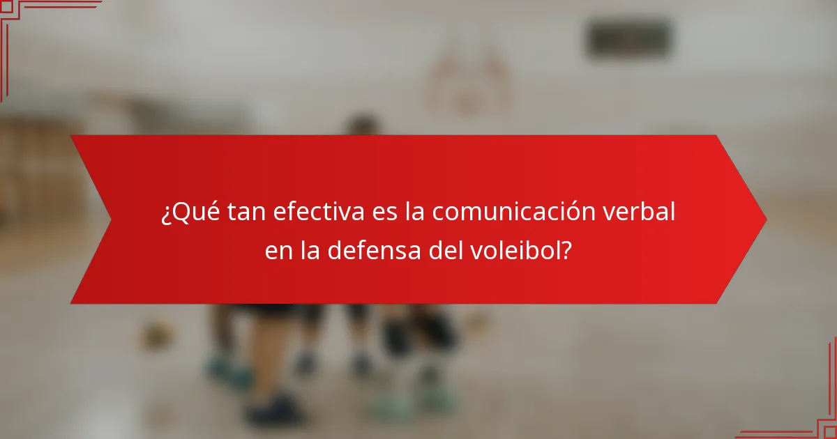 ¿Qué tan efectiva es la comunicación verbal en la defensa del voleibol?