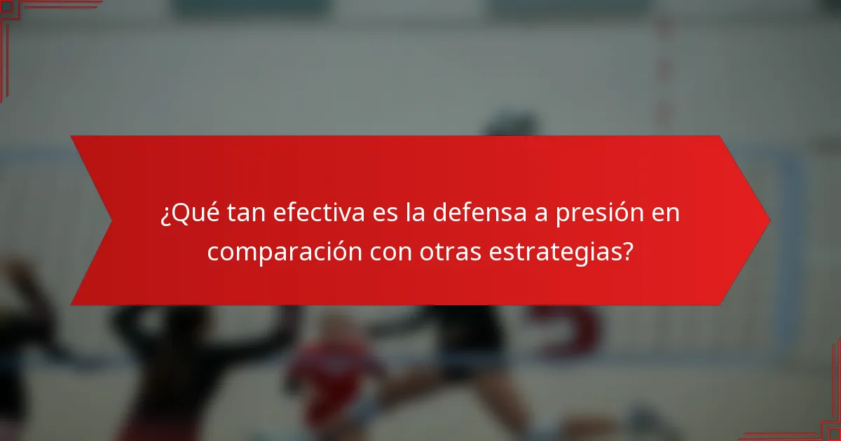 ¿Qué tan efectiva es la defensa a presión en comparación con otras estrategias?