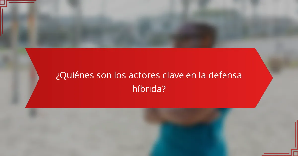 ¿Quiénes son los actores clave en la defensa híbrida?